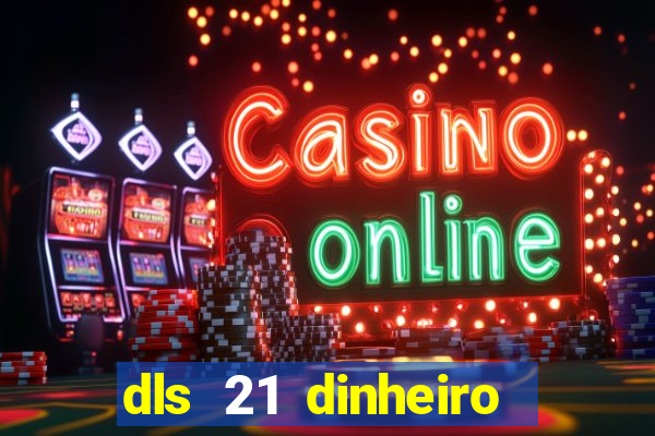 dls 21 dinheiro infinito download